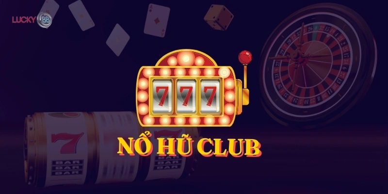 no-hu-club-cong-game-no-hu-doi-thuong-so-1-tai-lucky88