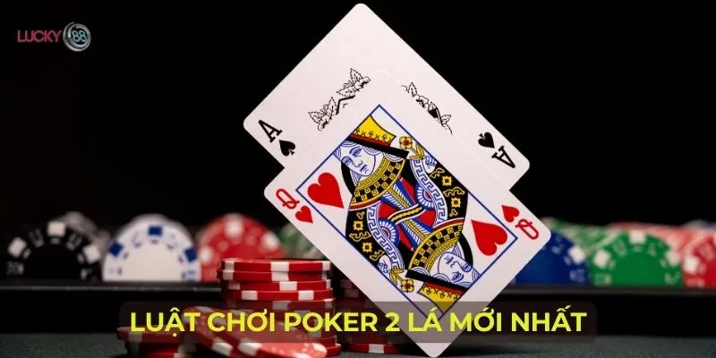 Luật Chơi Poker 2 Lá Mới Nhất 2024